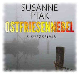 "Ostfriesennebel" 5 Ostfrieslandkrimis von Susanne Ptak